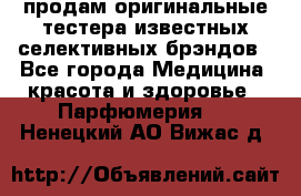 продам оригинальные тестера известных селективных брэндов - Все города Медицина, красота и здоровье » Парфюмерия   . Ненецкий АО,Вижас д.